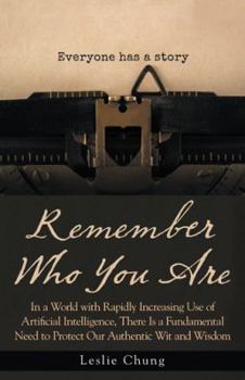 Paperback Remember Who You Are: In a World with Rapidly Increasing Use of Artificial Intelligence, There Is a Fundamental Need to Protect Our Authenti Book