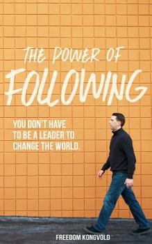 Paperback The Power of Following: You Don't Have to Be a Leader to Change the World Book