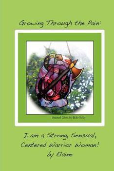 Paperback Growing Through the Pain: I am a Strong, Sensual, Centered Warrior Woman Book