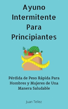 Hardcover Ayuno Intermitente Para Principiantes: Pérdida de Peso Rápida Para Hombres y Mujeres de Una Manera Saludable [Spanish] Book