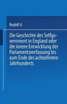 Paperback Die Geschichte Des Selfgovernment in England Oder Die Innere Entwicklung Der Parlamentsverfassung Bis Zum Ende Des Achtzehnten Jahrhunderts [German] Book