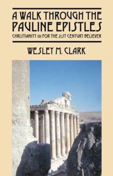 A Walk Through The Pauline Epistles: Christianity 101 For The 21st Century Believer