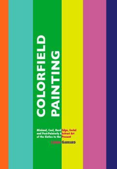 Hardcover Colorfield Painting: Minimal, Cool, Hard Edge, Serial and Post-Painterly Abstract Art of the Sixties to the Present Book