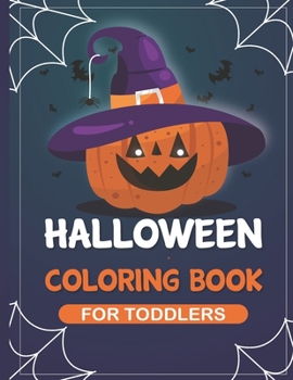 Halloween Coloring book for Toddlers: A Collection of Fun and Easy Happy Halloween Day ,bat,Pumpkins,ghost,VAmpire,spider,mummy,monster,costumes, Happy Halloween Coloring Pages for Kids, Toddlers