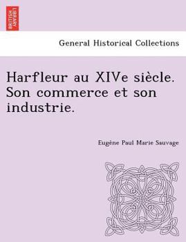 Paperback Harfleur Au Xive Sie Cle. Son Commerce Et Son Industrie. [French] Book