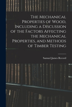 Paperback The Mechanical Properties of Wood, Including a Discussion of the Factors Affecting the Mechanical Properties, and Methods of Timber Testing Book