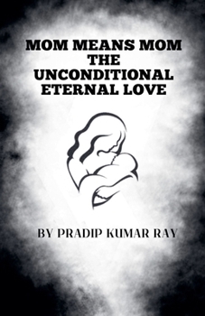 Mom means Mom (The Unconditional Eternal Love)