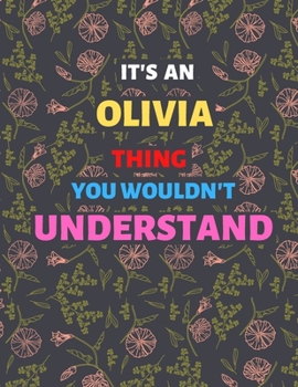 It's AN OLIVIA  Thing You Wouldn't Understand: Lined Notebook/ Journal For Favorite First Name, Inspirational Special Beautiful Gift Idea