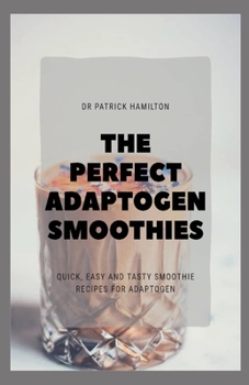 Paperback The Perfect Adaptogen Smoothies: quick, easy and tasty smoothies recipes for adaptogen Book