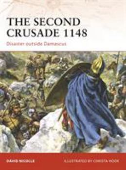 The Second Crusade 1148: Disaster outside Damascus (Campaign) - Book #204 of the Osprey Campaign