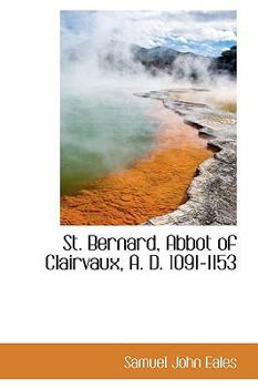 St. Bernard, Abbot of Clairvaux, A. D. 1091-1153