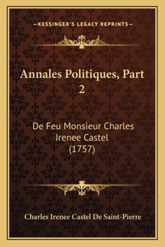 Paperback Annales Politiques, Part 2: De Feu Monsieur Charles Irenee Castel (1757) [French] Book