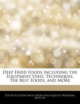 Deep Fried Foods Including the Equipment Used, Techniques, the Best Foods, and More