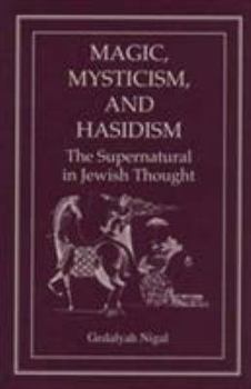 Magic, Mysticism, and Hasidism: The Supernatural in Jewish Thought