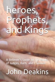 Paperback heroes, Prophets, and Kings: A Believer's Guide to the Books of Judges, Ruth, and I Samuel Book
