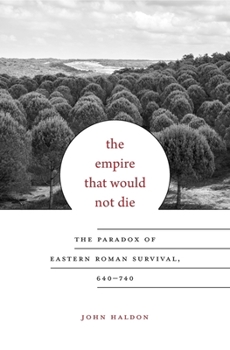 The Empire That Would Not Die: The Paradox of Eastern Roman Survival, 640-740 - Book  of the Carl Newell Jackson Lectures