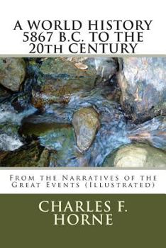 Paperback A WORLD HISTORY 5867 B.C. TO THE 20th CENTURY: From the Narratives of the Great Events (Illustrated) Book