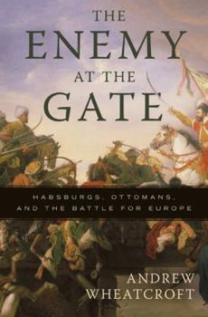 Hardcover The Enemy at the Gate: Habsburgs, Ottomans and the Battle for Europe Book