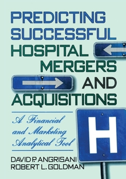 Predicting Successful Hospital Mergers and Acquisitions: A Financial and Marketing Analytical Tool