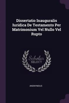 Paperback Dissertatio Inauguralis Iuridica de Testamento Per Matrimonium Vel Nullo Vel Rupto Book