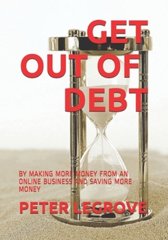 Paperback Get Out of Debt: By Making More Money from an Online Business and Saving More Money Book