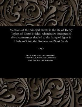 Paperback Memoirs of the Principal Events in the Life of Henry Taylor, of North Shields: Wherein Are Interspersed the Circumstances That Led to the Fixing of Li Book