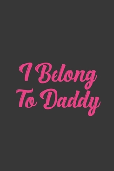 Paperback I Belong To Daddy: Stiffer Than A Greeting Card: Use Our Novelty Journal To Document Your Sexual Adventures, Fantasies, or Bucket List. M Book