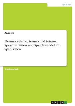 Paperback Lleísmo, yeísmo, zeísmo und seísmo. Sprachvariation und Sprachwandel im Spanischen [German] Book