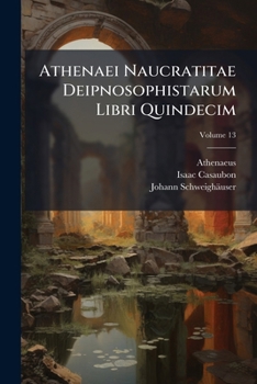 Paperback Athenaei Naucratitae Deipnosophistarum Libri Quindecim; Volume 13 Book