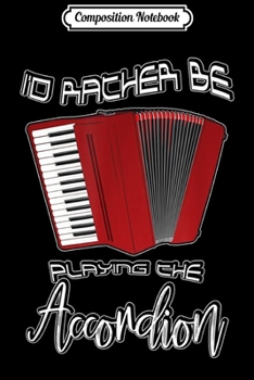 Composition Notebook: I'd Rather Be Playing The Accordion Music Keyboard Journal/Notebook Blank Lined Ruled 6x9 100 Pages