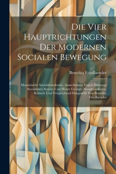 Paperback Die vier Hauptrichtungen der modernen socialen Bewegung: Marxistische Socialdemokratie, Anarchismus, Eugen Dührings socialitäres System und Henry Geor [German] Book