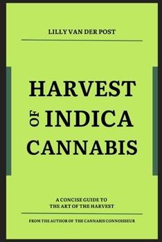 Harvest of Indica Cannabis: A concise guide to the the critical Harvest of Indica Cannabis (Indica Insights 2024)