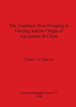 The Transition from Foraging to Farming and the Origin of Agriculture in China (Bar International Series)