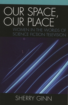 Paperback Our Space, Our Place: Women in the Worlds of Science Fiction Television Book