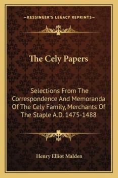The Cely Papers: Selections from the Correspondence and Memoranda of the Cely Family