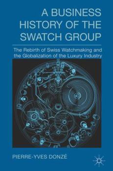 Hardcover A Business History of the Swatch Group: The Rebirth of Swiss Watchmaking and the Globalization of the Luxury Industry Book