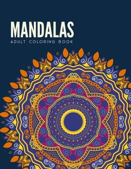 Mandala Coloring Book: Stress Relieving Mandala Designs for Adults Relaxation, Beautiful Mandalas Designed to Soothe the Soul