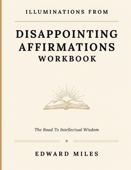 Illuminations From Disappointing Affirmations: The Road To Intellectual Wisdom
