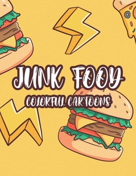 Paperback Junk Food Colorful Cartoons: A Comfort Food Illustrations Collection To Color For Kids, Fun-Filled Coloring Pages Of Food Images And Designs Book