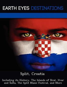 Paperback Split, Croatia: Including Its History, the Islands of Bra , Hvar and Olta, the Split Music Festival, and More Book