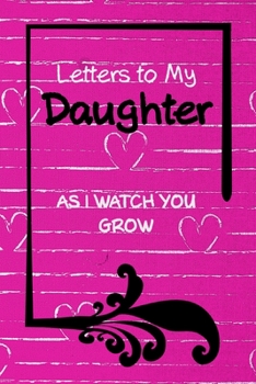 Paperback Letters To My Daughter As I Watch You Grow: Keepsake Journal to Write In Unlined Blank Notebook, Parents Gift, Flip through the pages to see beating h Book