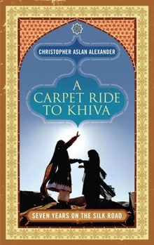 Hardcover A Carpet Ride to Khiva: Seven Years on the Silk Road Book