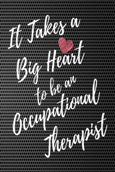It Takes a Big Heart to be an Occupational Therapist: Occupational Therapy Journal For Gift - Notebook For Men Women - Ruled Writing Diary - 6x9 100 pages