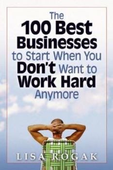 Paperback The 100 Best Businesses to Start When You Don't Want to Work Hard Anymore Book