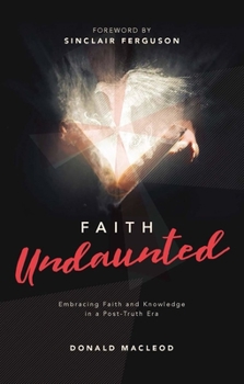 Hardcover Faith Undaunted: Embracing Faith and Knowledge in a Post-Truth Era Book