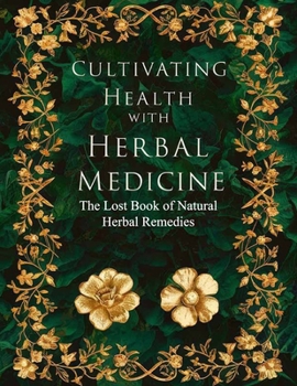 The Lost Book of Natural Herbal Remedies: Step onto a path of natural wellness, guided by the ancient wisdom of North American flora