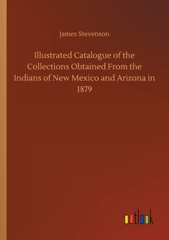 Paperback Illustrated Catalogue of the Collections Obtained From the Indians of New Mexico and Arizona in 1879 Book