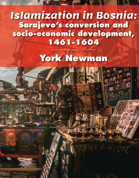 Hardcover Islamization in Bosnia: Sarajevo's Conversion and Socio-Economic Development, 1461-1604 Book