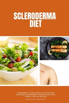 Paperback Scleroderma Diet: A Beginner's 3-Step Quick Start Guide on Managing Scleroderma Through Diet, With Sample Curated Recipes Book