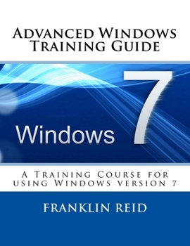Paperback Advanced Windows 7 Training Guide: A Training Course for Those Who Want to Learn more about using Windows version 7 Book